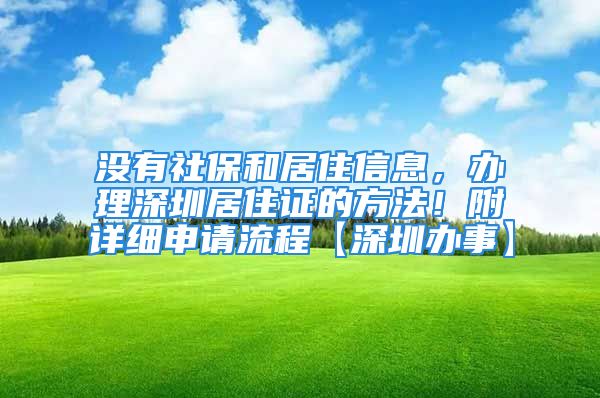 没有社保和居住信息，办理深圳居住证的方法！附详细申请流程【深圳办事】