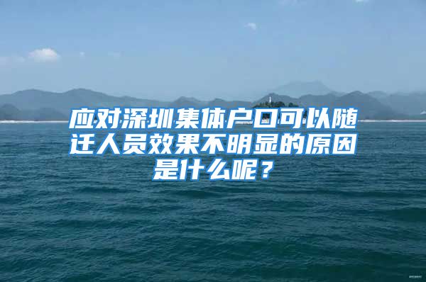 应对深圳集体户口可以随迁人员效果不明显的原因是什么呢？