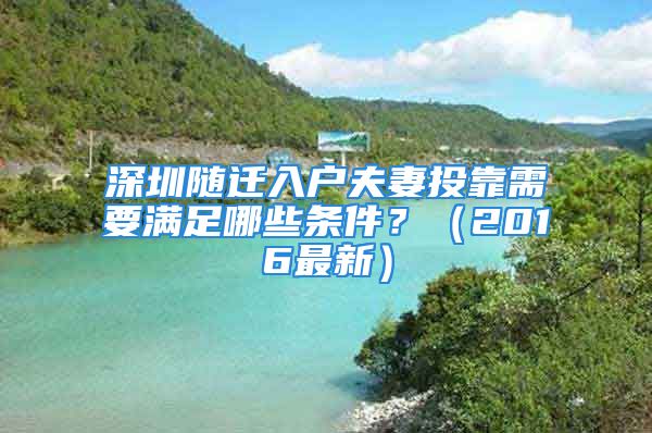 深圳随迁入户夫妻投靠需要满足哪些条件？（2016最新）