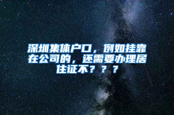 深圳集体户口，例如挂靠在公司的，还需要办理居住证不？？？