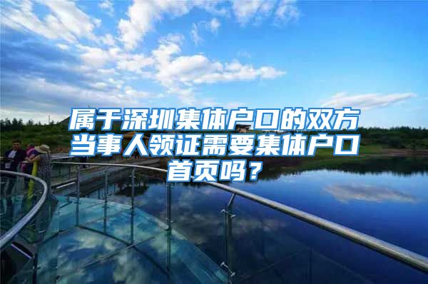 属于深圳集体户口的双方当事人领证需要集体户口首页吗？