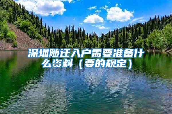 深圳随迁入户需要准备什么资料（要的规定）