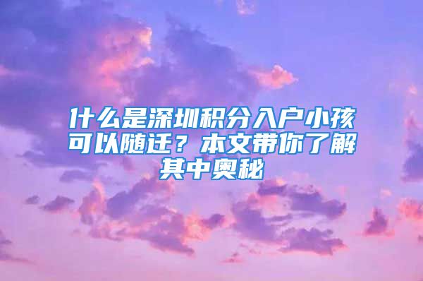 什么是深圳积分入户小孩可以随迁？本文带你了解其中奥秘