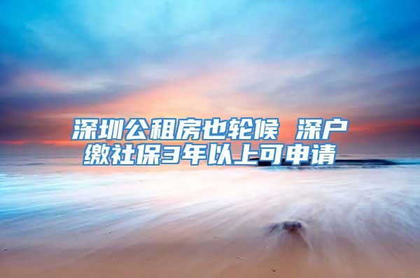 深圳公租房也轮候 深户缴社保3年以上可申请