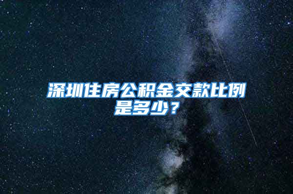 深圳住房公积金交款比例是多少？