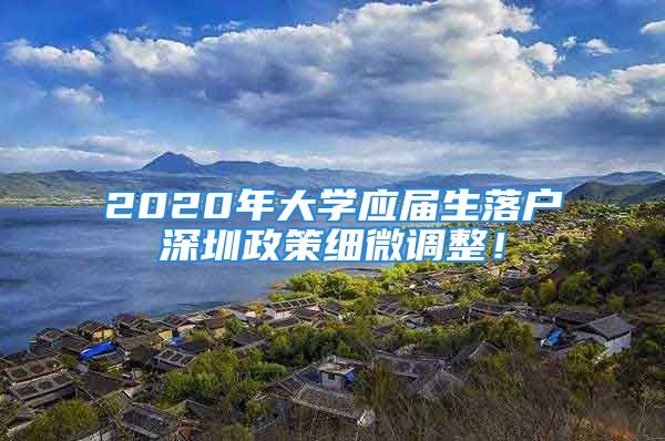 2020年大学应届生落户深圳政策细微调整！