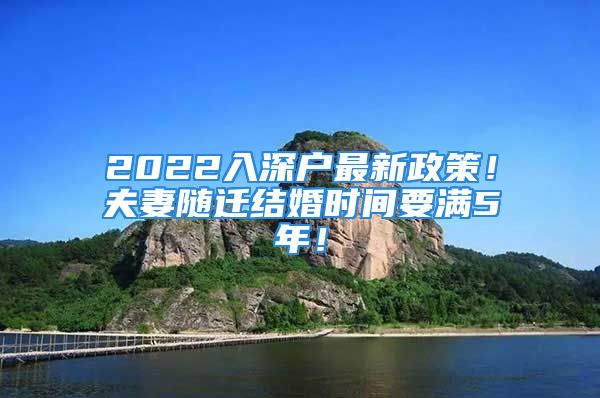 2022入深户最新政策！夫妻随迁结婚时间要满5年！