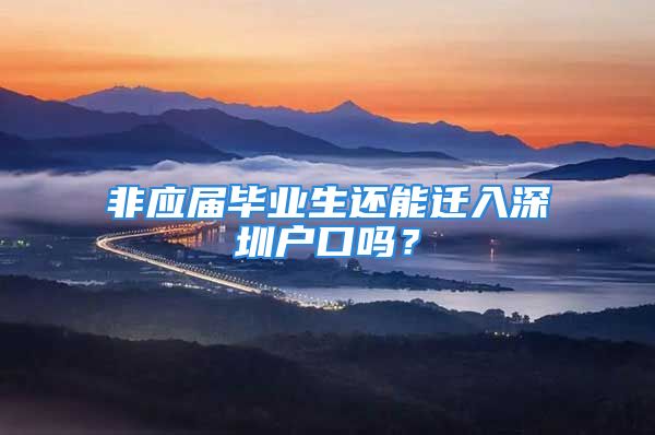 非应届毕业生还能迁入深圳户口吗？