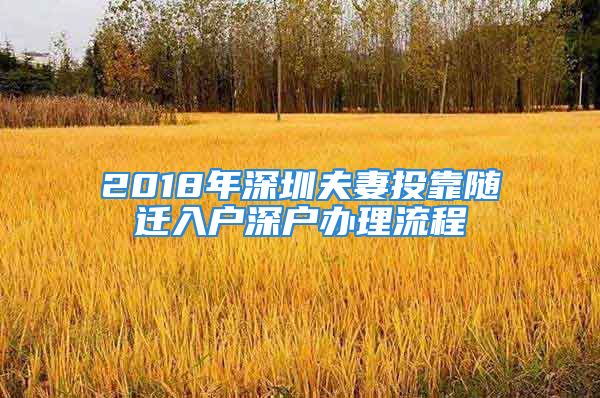 2018年深圳夫妻投靠随迁入户深户办理流程