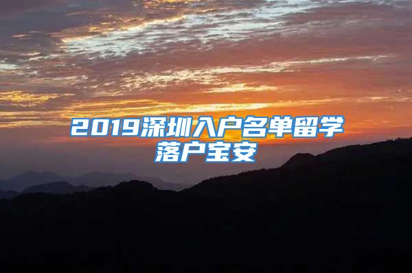 2019深圳入户名单留学落户宝安