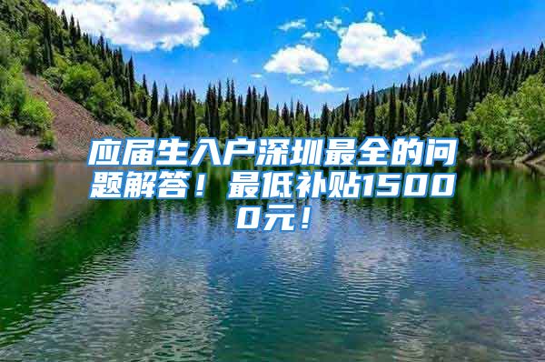 应届生入户深圳最全的问题解答！最低补贴15000元！