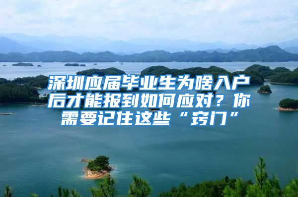 深圳应届毕业生为啥入户后才能报到如何应对？你需要记住这些“窍门”