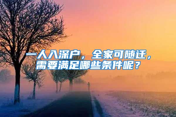 一人入深户，全家可随迁，需要满足哪些条件呢？