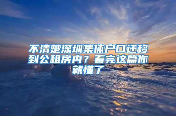 不清楚深圳集体户口迁移到公租房内？看完这篇你就懂了