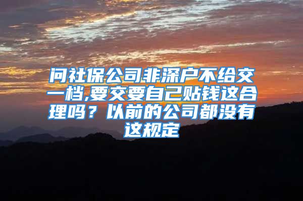 问社保公司非深户不给交一档,要交要自己贴钱这合理吗？以前的公司都没有这规定