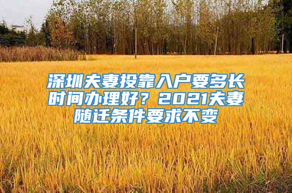 深圳夫妻投靠入户要多长时间办理好？2021夫妻随迁条件要求不变