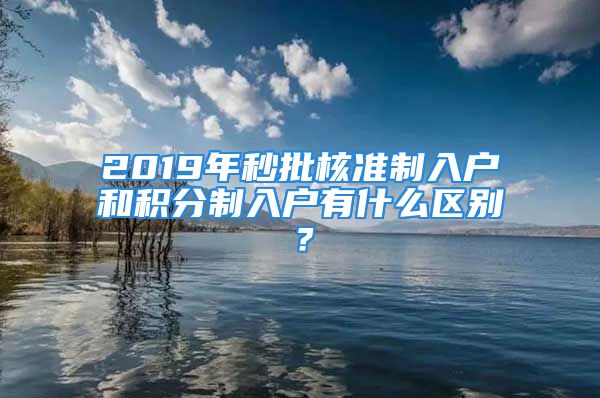 2019年秒批核准制入户和积分制入户有什么区别？