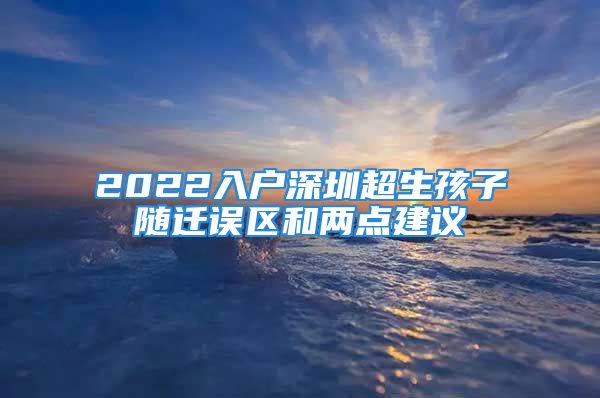 2022入户深圳超生孩子随迁误区和两点建议