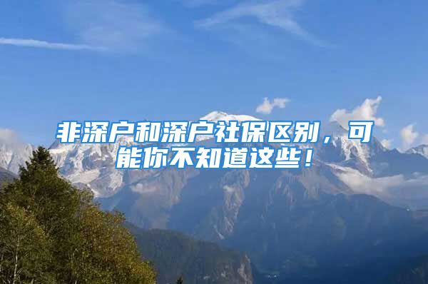 非深户和深户社保区别，可能你不知道这些！