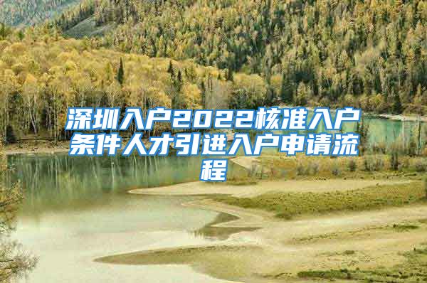 深圳入户2022核准入户条件人才引进入户申请流程