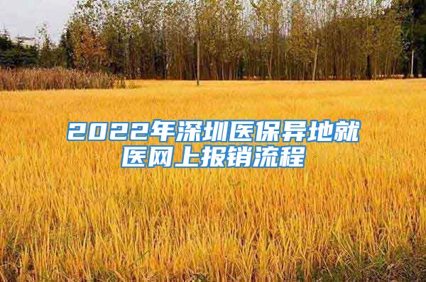 2022年深圳医保异地就医网上报销流程