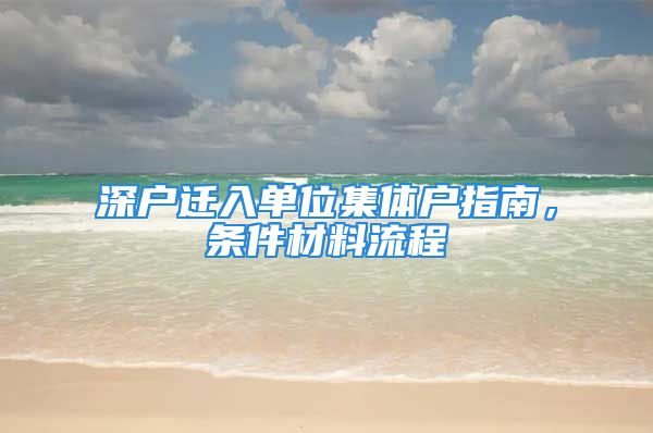 深户迁入单位集体户指南，条件材料流程