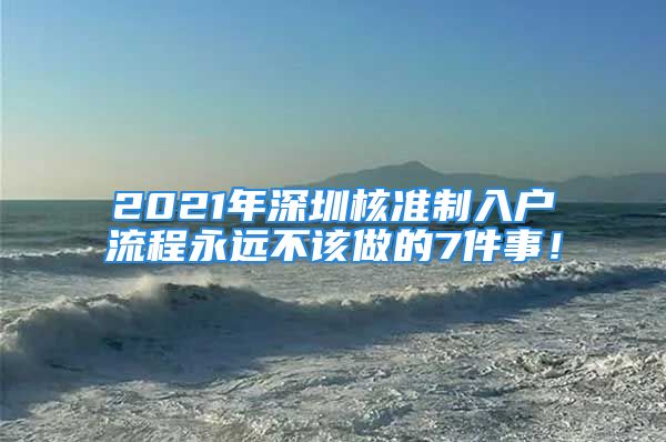 2021年深圳核准制入户流程永远不该做的7件事！