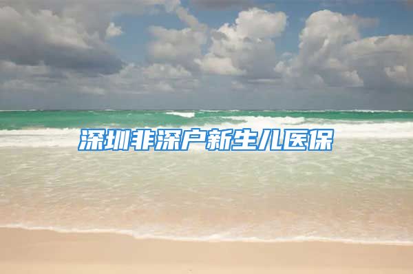 深圳非深户新生儿医保