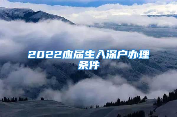 2022应届生入深户办理条件