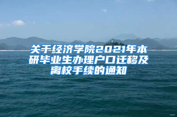 关于经济学院2021年本研毕业生办理户口迁移及离校手续的通知