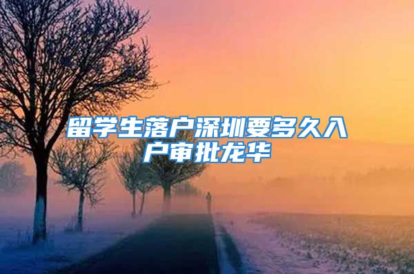 留学生落户深圳要多久入户审批龙华