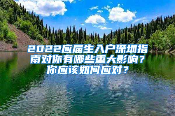 2022应届生入户深圳指南对你有哪些重大影响？你应该如何应对？