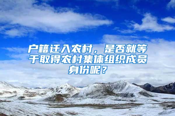 户籍迁入农村，是否就等于取得农村集体组织成员身份呢？