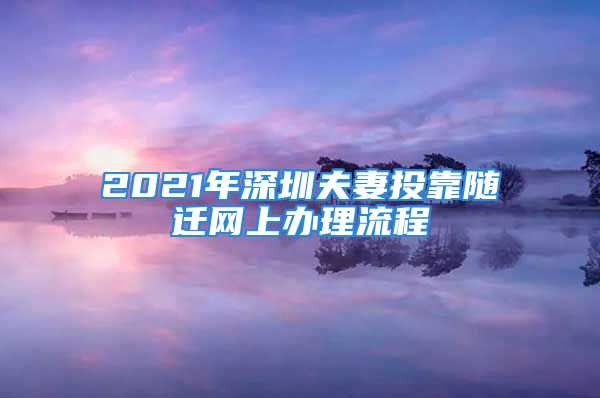 2021年深圳夫妻投靠随迁网上办理流程