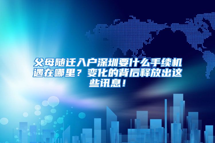 父母随迁入户深圳要什么手续机遇在哪里？变化的背后释放出这些讯息！