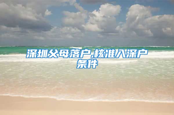 深圳父母落户,核准入深户条件