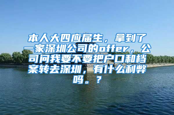 本人大四应届生，拿到了一家深圳公司的offer，公司问我要不要把户口和档案转去深圳，有什么利弊吗。？