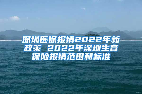 深圳医保报销2022年新政策 2022年深圳生育保险报销范围和标准