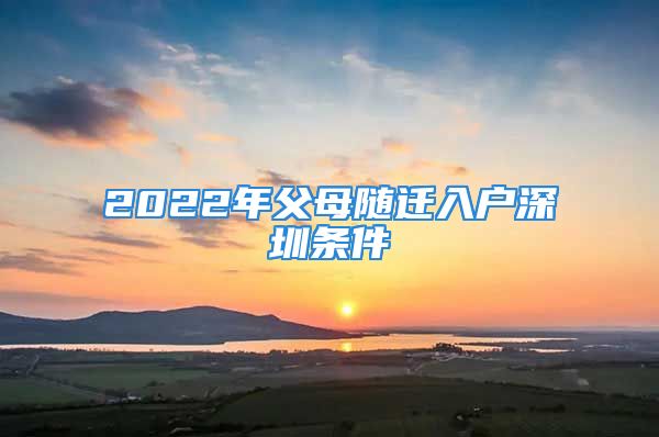 2022年父母随迁入户深圳条件