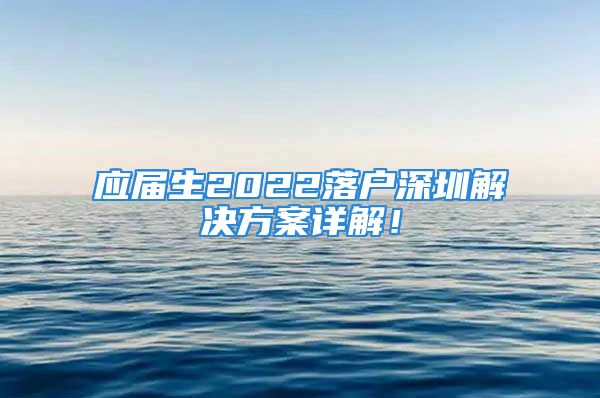 应届生2022落户深圳解决方案详解！