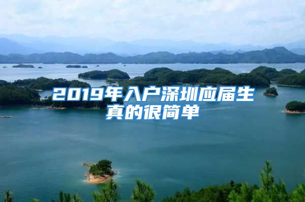 2019年入户深圳应届生真的很简单