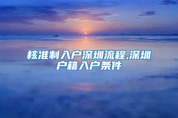 核准制入户深圳流程,深圳户籍入户条件