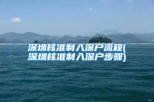 深圳核准制入深户流程(深圳核准制入深户步骤)