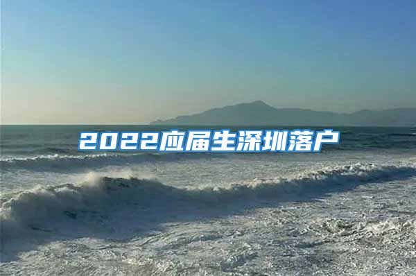 2022应届生深圳落户