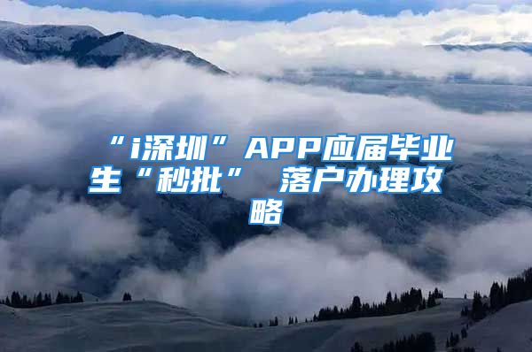 “i深圳”APP应届毕业生“秒批” 落户办理攻略