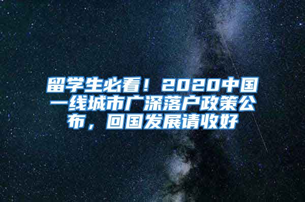 留学生必看！2020中国一线城市广深落户政策公布，回国发展请收好