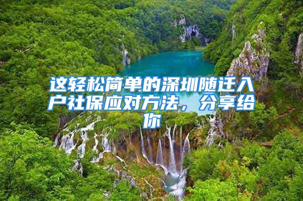 这轻松简单的深圳随迁入户社保应对方法，分享给你