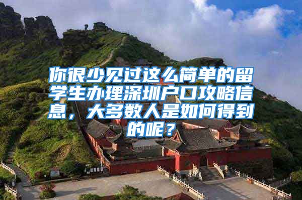 你很少见过这么简单的留学生办理深圳户口攻略信息，大多数人是如何得到的呢？