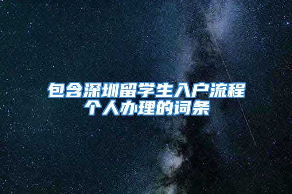 包含深圳留学生入户流程个人办理的词条