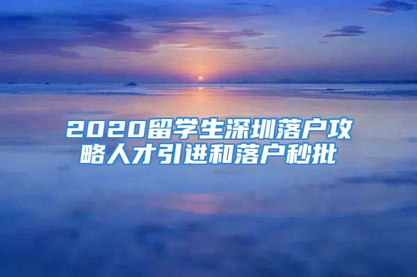 2020留学生深圳落户攻略人才引进和落户秒批